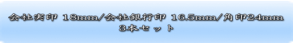 会社実印18ミリ・銀行印16.5ミリ・角印24ミリ（天丸）